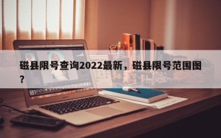 磁县限号查询2022最新，磁县限号范围图？