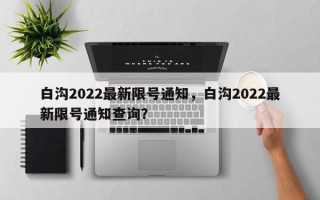 白沟2022最新限号通知，白沟2022最新限号通知查询？