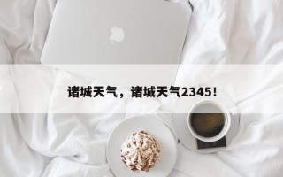 诸城天气，诸城天气2345！