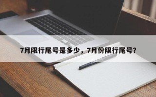 7月限行尾号是多少，7月份限行尾号？