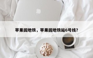 苹果园地铁，苹果园地铁站6号线？