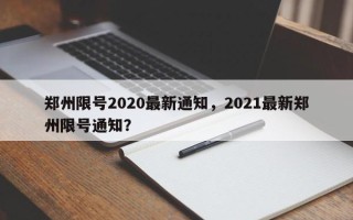 郑州限号2020最新通知，2021最新郑州限号通知？