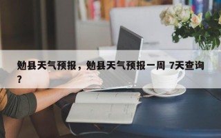 勉县天气预报，勉县天气预报一周 7天查询？