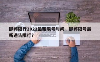 邯郸限行2022最新限号时间，邯郸限号最新通告限行？