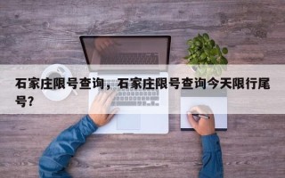 石家庄限号查询，石家庄限号查询今天限行尾号？