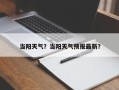 当阳天气？当阳天气预报最新？