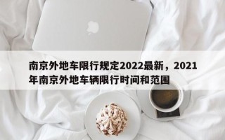 南京外地车限行规定2022最新，2021年南京外地车辆限行时间和范围