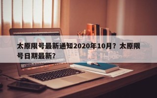 太原限号最新通知2020年10月？太原限号日期最新？