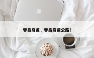 蓉昌高速，蓉昌高速公路？