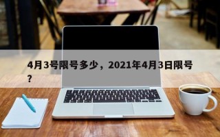 4月3号限号多少，2021年4月3日限号？