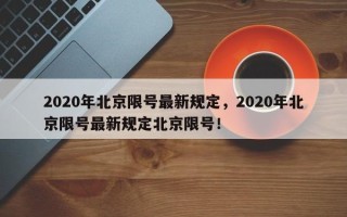 2020年北京限号最新规定，2020年北京限号最新规定北京限号！