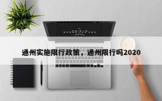 通州实施限行政策，通州限行吗2020