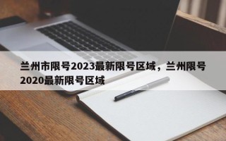 兰州市限号2023最新限号区域，兰州限号2020最新限号区域