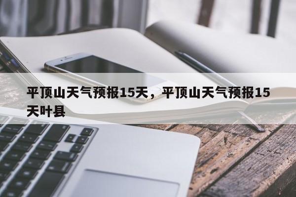 平顶山天气预报15天，平顶山天气预报15天叶县-第1张图片-我的笔记