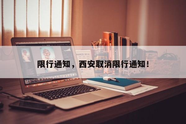 限行通知，西安取消限行通知！-第1张图片-我的笔记