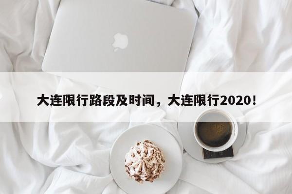 大连限行路段及时间，大连限行2020！-第1张图片-我的笔记