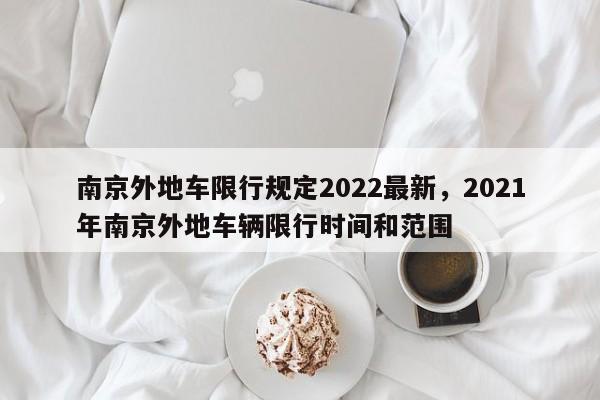 南京外地车限行规定2022最新，2021年南京外地车辆限行时间和范围-第1张图片-我的笔记