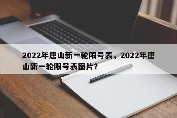 2022年唐山新一轮限号表，2022年唐山新一轮限号表图片？-第1张图片-我的笔记