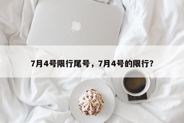 7月4号限行尾号，7月4号的限行？-第1张图片-我的笔记