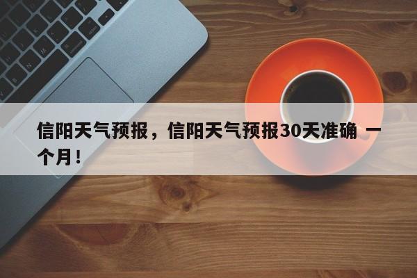 信阳天气预报，信阳天气预报30天准确 一个月！-第1张图片-我的笔记