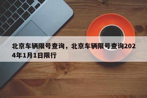 北京车辆限号查询，北京车辆限号查询2024年1月1日限行-第1张图片-我的笔记