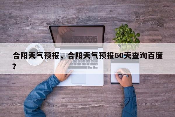 合阳天气预报，合阳天气预报60天查询百度？-第1张图片-我的笔记