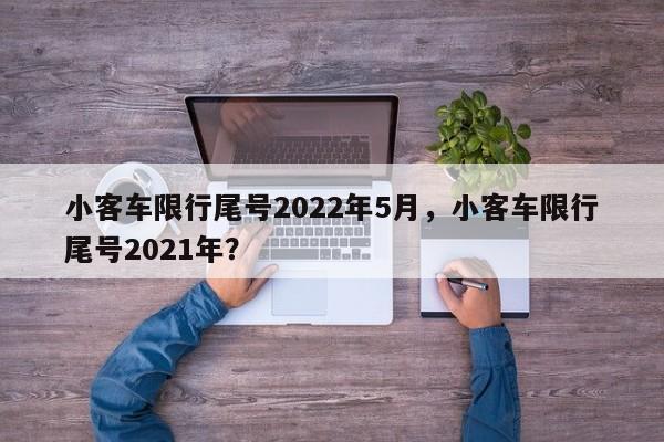 小客车限行尾号2022年5月，小客车限行尾号2021年？-第1张图片-我的笔记