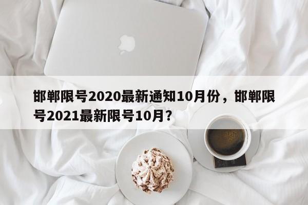 邯郸限号2020最新通知10月份，邯郸限号2021最新限号10月？-第1张图片-我的笔记