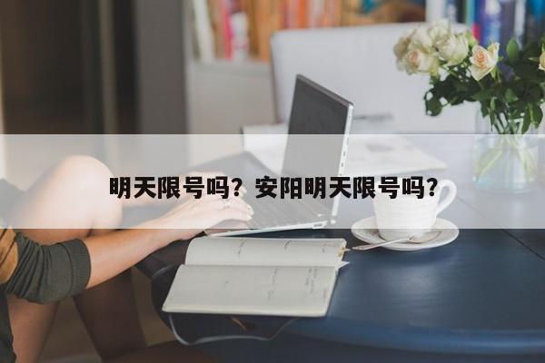 明天限号吗？安阳明天限号吗？-第1张图片-我的笔记