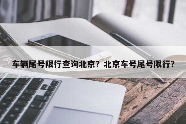 车辆尾号限行查询北京？北京车号尾号限行？-第1张图片-我的笔记