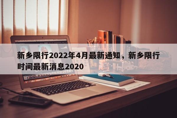 新乡限行2022年4月最新通知，新乡限行时间最新消息2020-第1张图片-我的笔记