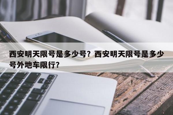 西安明天限号是多少号？西安明天限号是多少号外地车限行？-第1张图片-我的笔记