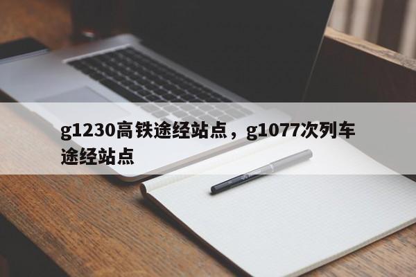 g1230高铁途经站点，g1077次列车途经站点-第1张图片-我的笔记