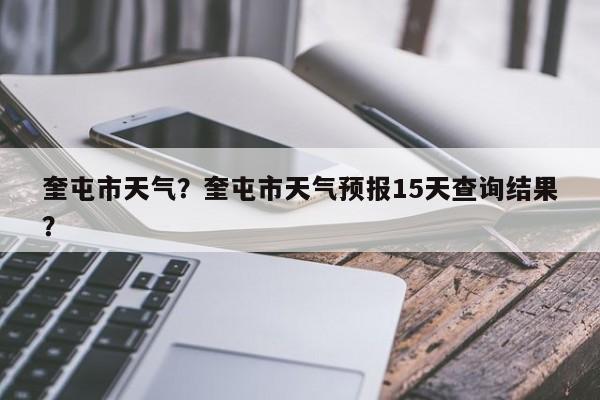 奎屯市天气？奎屯市天气预报15天查询结果？-第1张图片-我的笔记