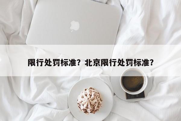 限行处罚标准？北京限行处罚标准？-第1张图片-我的笔记