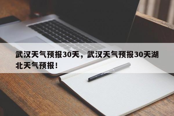 武汉天气预报30天，武汉天气预报30天湖北天气预报！-第1张图片-我的笔记