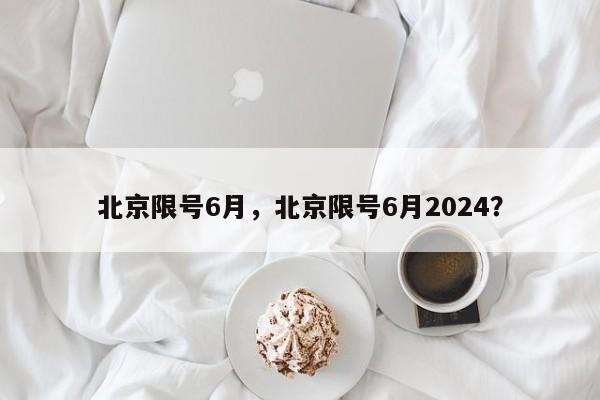 北京限号6月，北京限号6月2024？-第1张图片-我的笔记