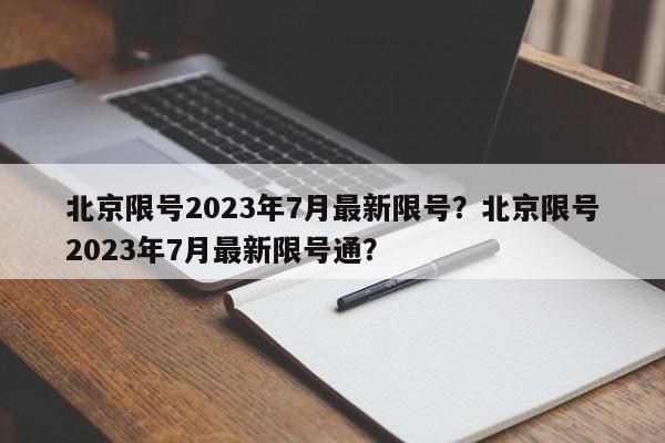 北京限号2023年7月最新限号？北京限号2023年7月最新限号通？-第1张图片-我的笔记