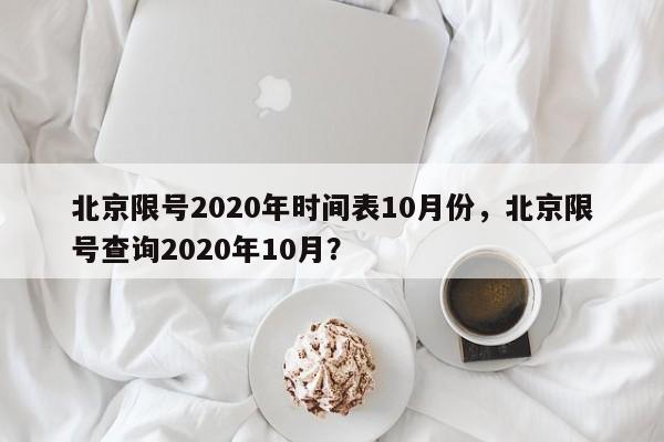 北京限号2020年时间表10月份，北京限号查询2020年10月？-第1张图片-我的笔记