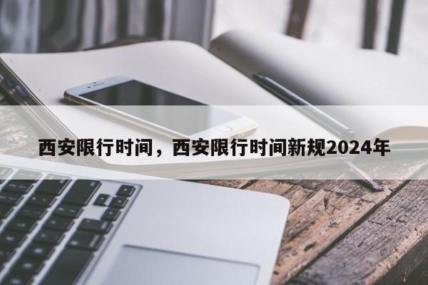 西安限行时间，西安限行时间新规2024年-第1张图片-我的笔记