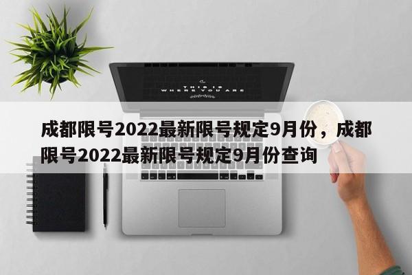 成都限号2022最新限号规定9月份，成都限号2022最新限号规定9月份查询-第1张图片-我的笔记