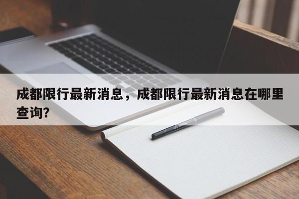 成都限行最新消息，成都限行最新消息在哪里查询？-第1张图片-我的笔记