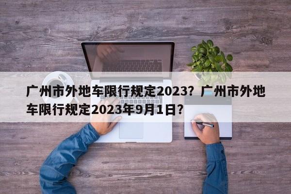 广州市外地车限行规定2023？广州市外地车限行规定2023年9月1日？-第1张图片-我的笔记