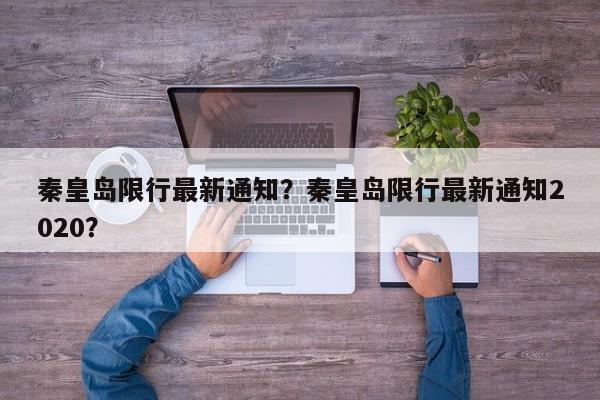 秦皇岛限行最新通知？秦皇岛限行最新通知2020？-第1张图片-我的笔记