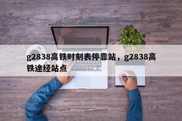 g2838高铁时刻表停靠站，g2838高铁途经站点-第1张图片-我的笔记