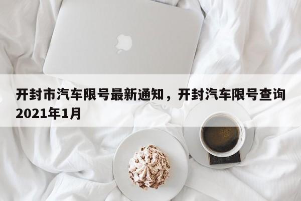 开封市汽车限号最新通知，开封汽车限号查询2021年1月-第1张图片-我的笔记