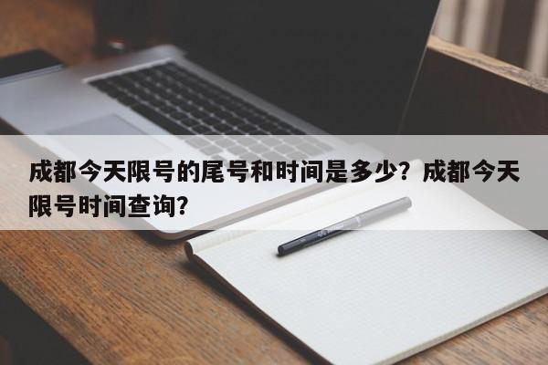 成都今天限号的尾号和时间是多少？成都今天限号时间查询？-第1张图片-我的笔记