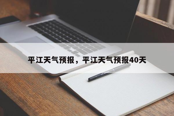 平江天气预报，平江天气预报40天-第1张图片-我的笔记