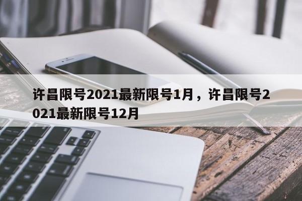 许昌限号2021最新限号1月，许昌限号2021最新限号12月-第1张图片-我的笔记