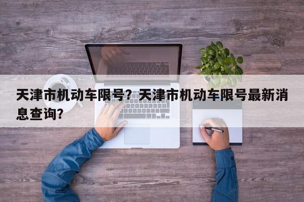 天津市机动车限号？天津市机动车限号最新消息查询？-第1张图片-我的笔记